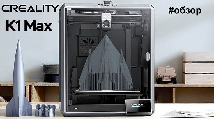 Обзор 3D-принтера Creality K1 Max